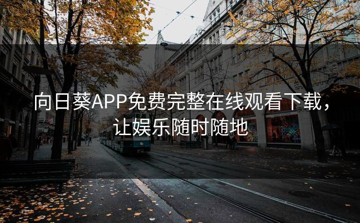 向日葵APP免费完整在线观看下载，让娱乐随时随地